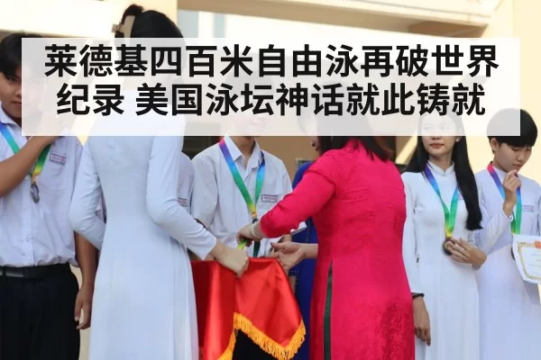 莱德基四百米自由泳再破世界纪录 美国泳坛神话就此铸就