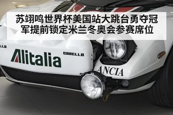 苏翊鸣世界杯美国站大跳台勇夺冠军提前锁定米兰冬奥会参赛席位